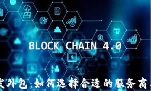 
区块链钱包开发外包：如何选择合适的服务商与关键因素分析