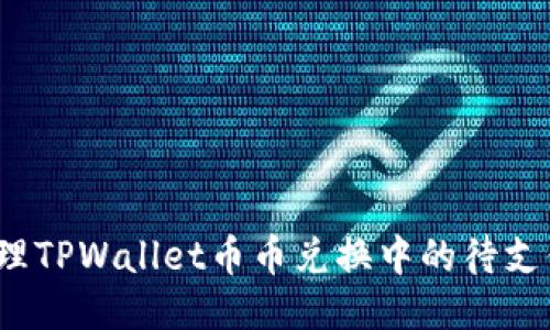 如何处理TPWallet币币兑换中的待支付问题？