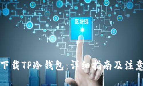 如何下载TP冷钱包：详细指南及注意事项