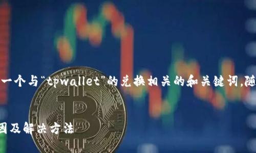 为了帮助你解决问题，下面是一个与“tpwallet”的兑换相关的和关键词，随后是详细的内容和相关问题。

:
tpwallet的钱无法兑换的原因及解决方法