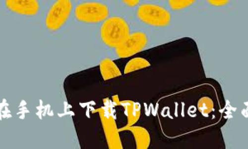 如何在手机上下载TPWallet：全面指南