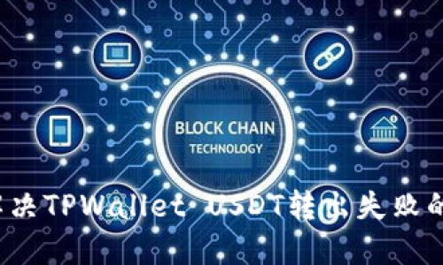 如何解决TPWallet USDT转出失败的问题？