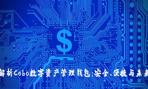 全面解析Cobo数字资产管理钱包：安全、便捷与未来趋势