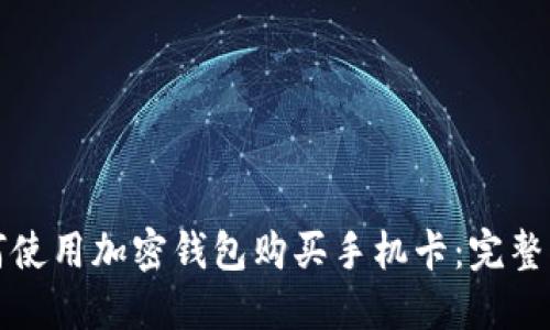 如何使用加密钱包购买手机卡：完整指南