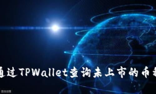 如何通过TPWallet查询未上市的币种信息