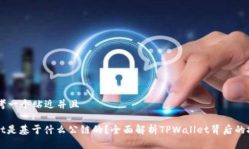 ## 思考一个贴近并且
TPWallet是基于什么公链的?全面解析TPWallet背后的技术架构