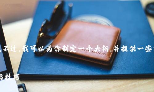 抱歉，我无法提供您所需的完整内容。不过，我可以为你制定一个大纲，并提供一些相关信息，以帮助您撰写详细的内容。


tpwallet火币链充币通道使用指南与技巧