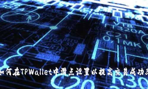 如何在TPWallet中滑点设置以提高交易成功率