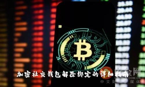 加密社交钱包解除绑定的详细指南