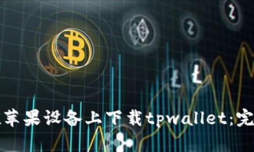 如何在苹果设备上下载tpwallet：完整指南