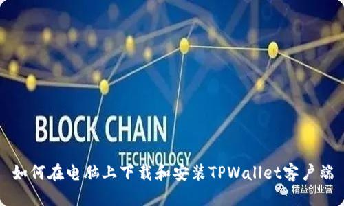 如何在电脑上下载和安装TPWallet客户端