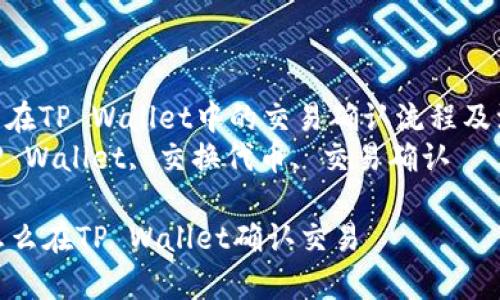 : 交换代币在TP Wallet中的交易确认流程及注意事项  
关键词: TP Wallet, 交换代币, 交易确认  

交换代币怎么在TP Wallet确认交易