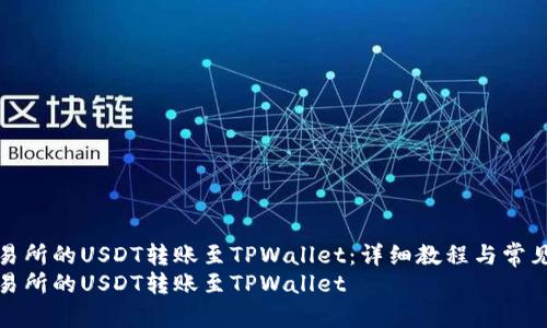 如何将OK交易所的USDT转账至TPWallet：详细教程与常见问题解答  
如何将OK交易所的USDT转账至TPWallet