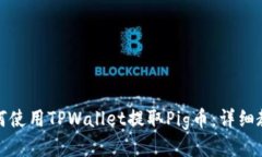 如何使用TPWallet提取Pig币：详细教程
