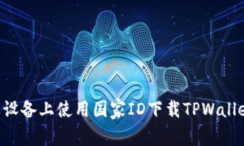 如何在苹果设备上使用国家ID下载TPWallet：详细指南