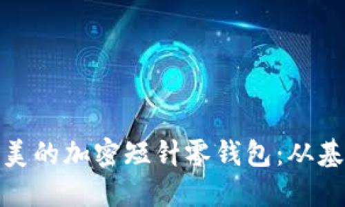 如何钩织一款精美的加密短针零钱包：从基础到进阶全攻略
