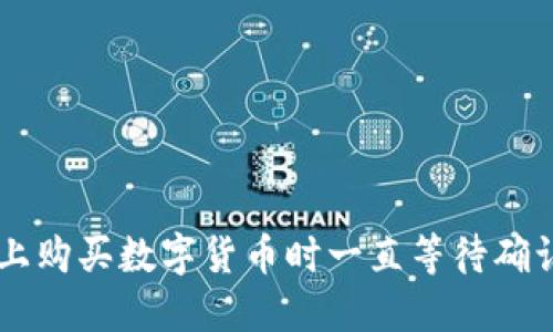 在TPWallet上购买数字货币时一直等待确认的解决方法