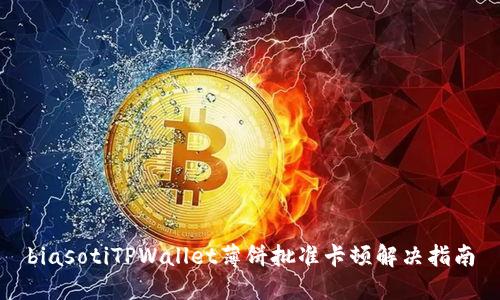 biasotiTPWallet薄饼批准卡顿解决指南