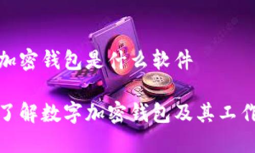 数字加密钱包是什么软件

深入了解数字加密钱包及其工作原理