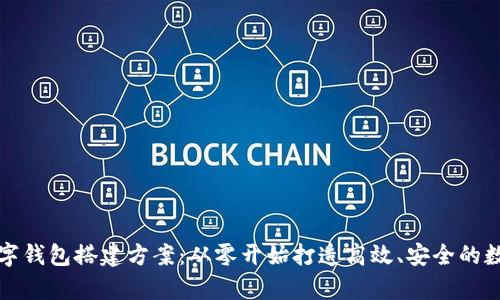 全面解析数字钱包搭建方案：从零开始打造高效、安全的数字支付系统