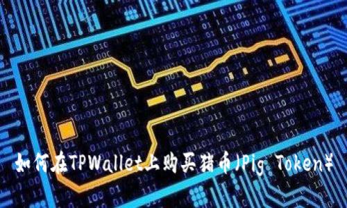 如何在TPWallet上购买猪币（Pig Token）