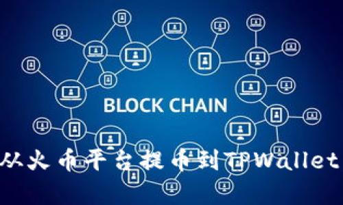 如何将以太坊从火币平台提币到TPWallet：详细步骤解析