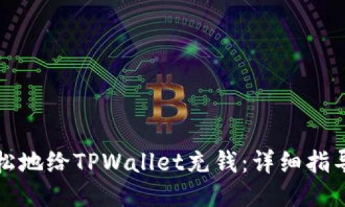 如何轻松地给TPWallet充钱：详细指导与技巧