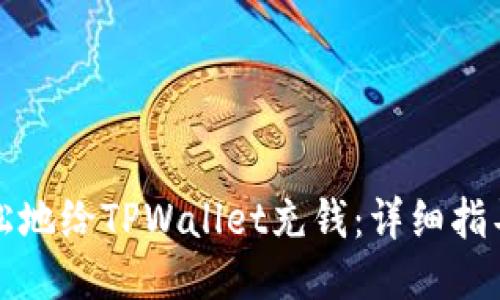 如何轻松地给TPWallet充钱：详细指导与技巧