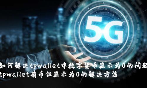 如何解决tpwallet中数字货币显示为0的问题
tpwallet有币但显示为0的解决方法