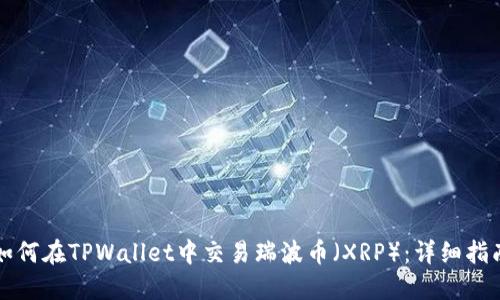 如何在TPWallet中交易瑞波币（XRP）：详细指南