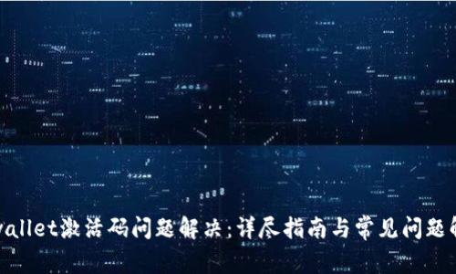 tpwallet激活码问题解决：详尽指南与常见问题解答