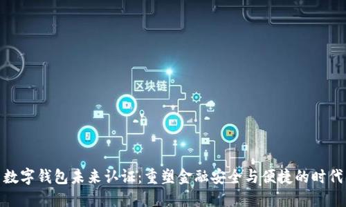 数字钱包未来认证：重塑金融安全与便捷的时代