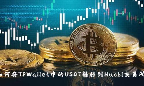 如何将TPWallet中的USDT转移到Huobi交易所？