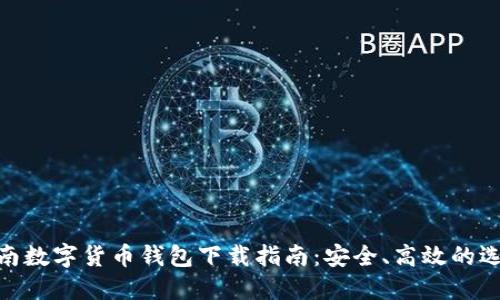 越南数字货币钱包下载指南：安全、高效的选择