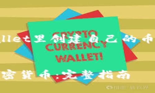 注意：以下内容是对“怎么在tpwallet里创建自己的币”的详细介绍，包括和相关关键词。


如何在TPWallet上创建自己的加密货币：完整指南