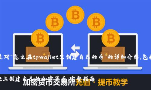 注意：以下内容是对“怎么在tpwallet里创建自己的币”的详细介绍，包括和相关关键词。


如何在TPWallet上创建自己的加密货币：完整指南