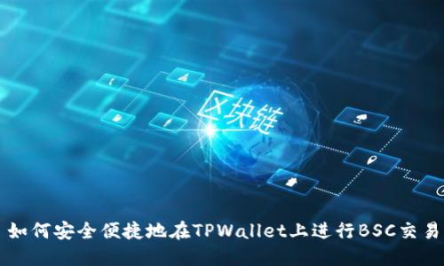 如何安全便捷地在TPWallet上进行BSC交易