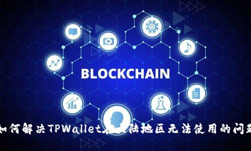 如何解决TPWallet在大陆地区无法使用的问题