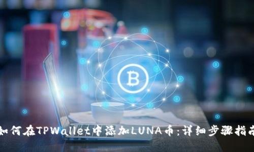 如何在TPWallet中添加LUNA币：详细步骤指南