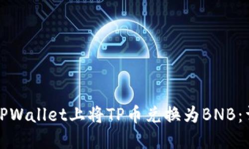 如何在TPWallet上将TP币兑换为BNB：详细指南
