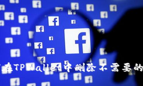 如何在TPWallet中删除不需要的代币