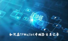 如何在TPWallet中删除交易记