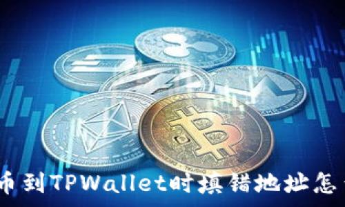   
jiaotong从交易所提币到TPWallet时填错地址怎么办？一站式解决方案