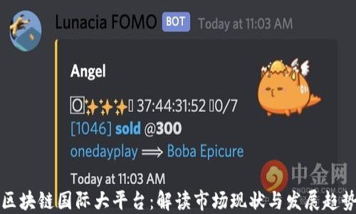 区块链国际大平台:解读市场现状与发展趋势